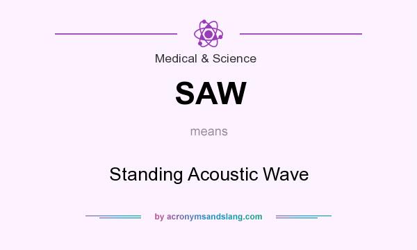 What does SAW mean? It stands for Standing Acoustic Wave