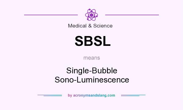 What does SBSL mean? It stands for Single-Bubble Sono-Luminescence