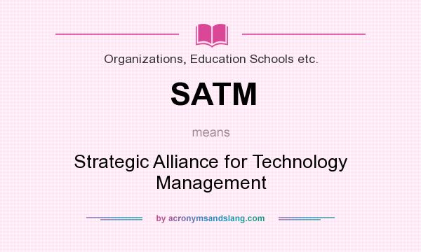 What does SATM mean? It stands for Strategic Alliance for Technology Management