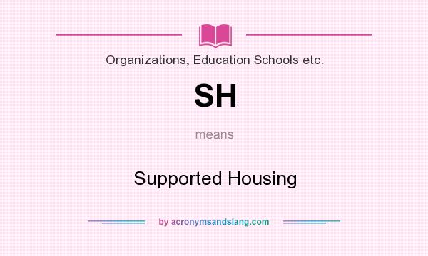 What does SH mean? It stands for Supported Housing