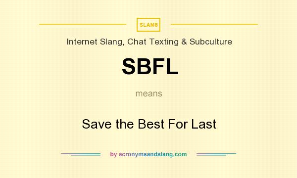 What does SBFL mean? It stands for Save the Best For Last