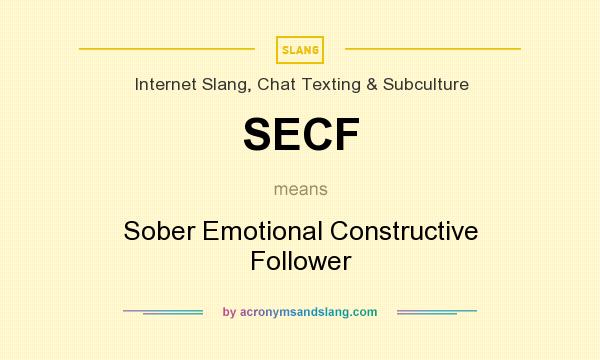 What does SECF mean? It stands for Sober Emotional Constructive Follower