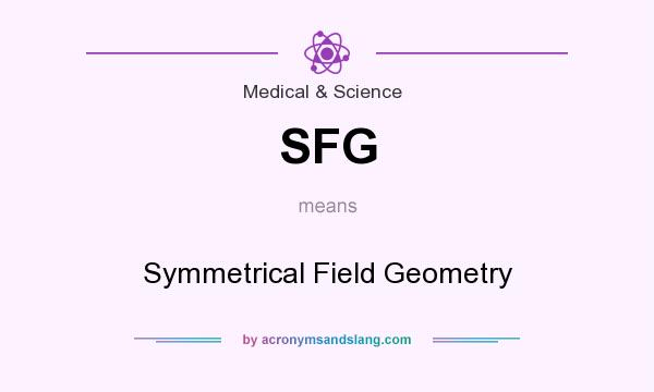 What does SFG mean? It stands for Symmetrical Field Geometry