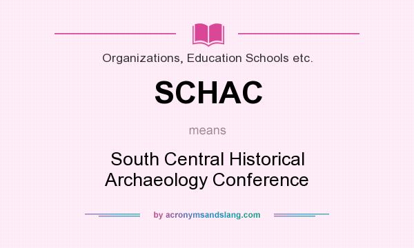 What does SCHAC mean? It stands for South Central Historical Archaeology Conference