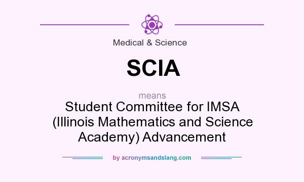 What does SCIA mean? It stands for Student Committee for IMSA (Illinois Mathematics and Science Academy) Advancement