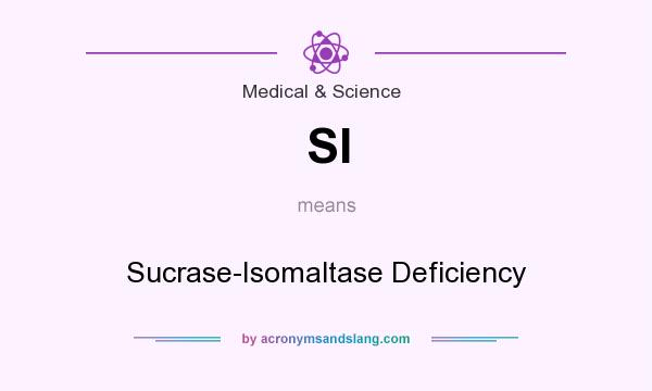 What does SI mean? It stands for Sucrase-Isomaltase Deficiency