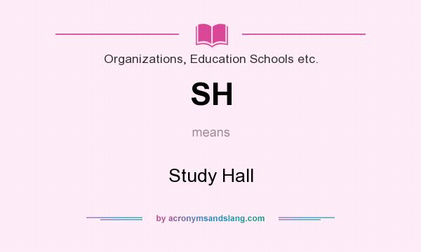 What does SH mean? It stands for Study Hall
