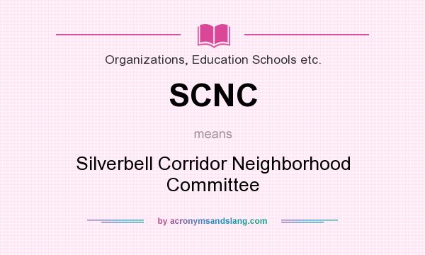 What does SCNC mean? It stands for Silverbell Corridor Neighborhood Committee