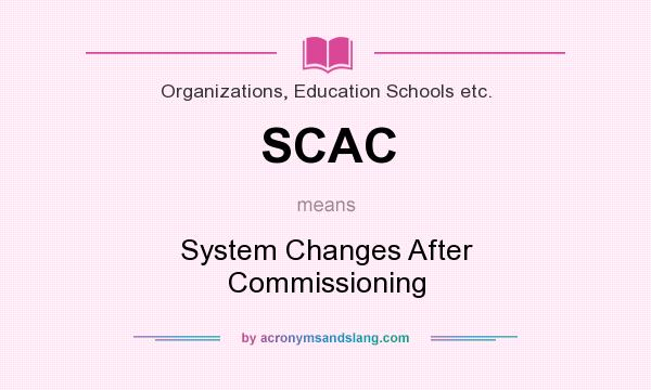 What does SCAC mean? It stands for System Changes After Commissioning