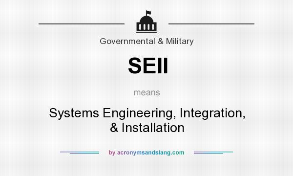 What does SEII mean? It stands for Systems Engineering, Integration, & Installation