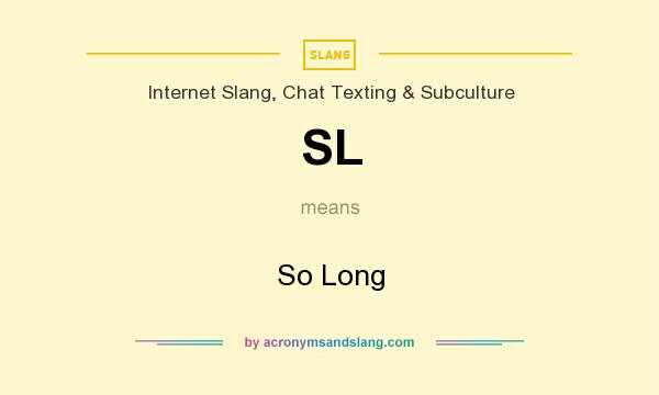 What does SL mean? It stands for So Long