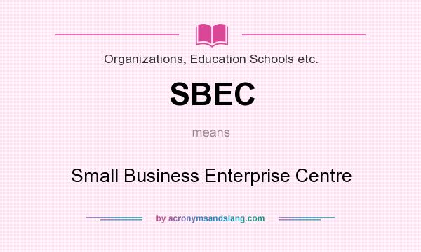 What does SBEC mean? It stands for Small Business Enterprise Centre