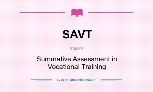 What does SAVT mean? It stands for Summative Assessment in Vocational Training