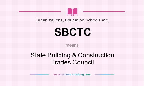 What does SBCTC mean? It stands for State Building & Construction Trades Council