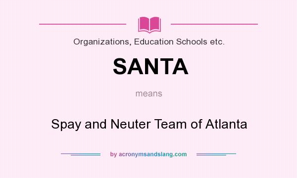 What does SANTA mean? It stands for Spay and Neuter Team of Atlanta
