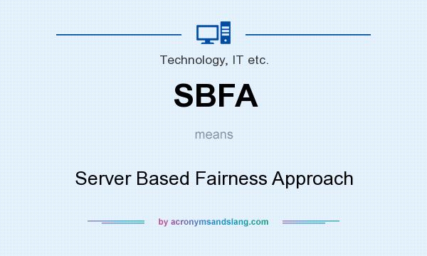 What does SBFA mean? It stands for Server Based Fairness Approach