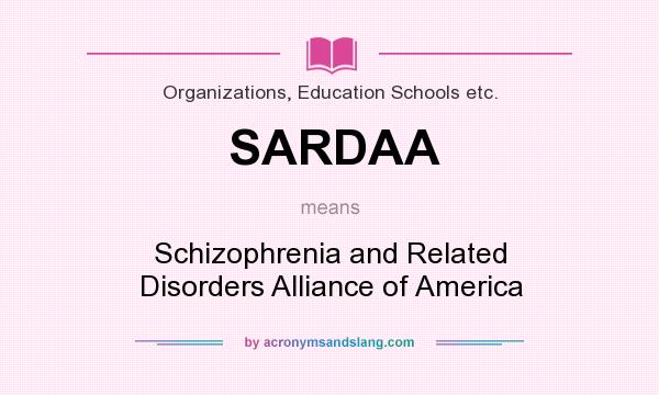 What does SARDAA mean? It stands for Schizophrenia and Related Disorders Alliance of America