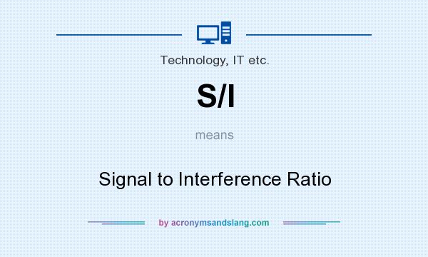 What does S/I mean? It stands for Signal to Interference Ratio