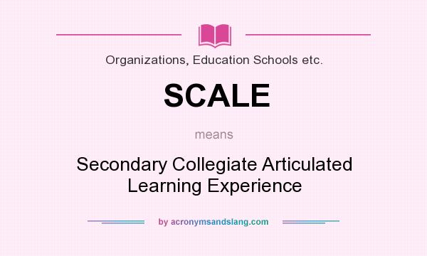 What does SCALE mean? It stands for Secondary Collegiate Articulated Learning Experience