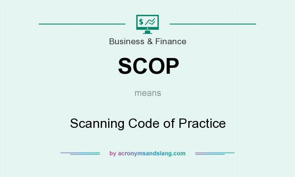 What does SCOP mean? It stands for Scanning Code of Practice