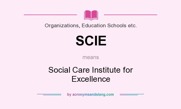 What does SCIE mean? It stands for Social Care Institute for Excellence