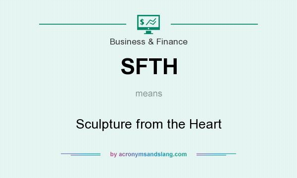 What does SFTH mean? It stands for Sculpture from the Heart