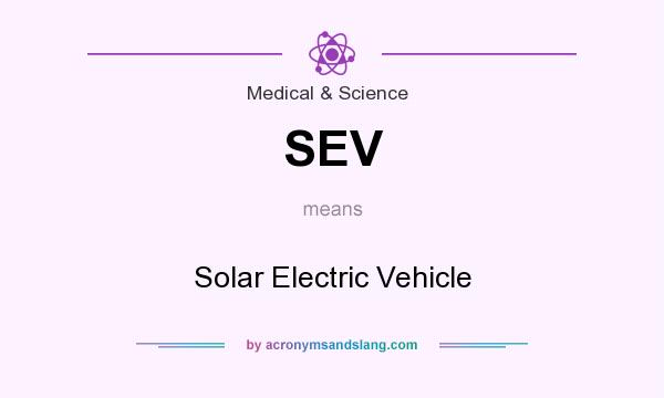 What does SEV mean? It stands for Solar Electric Vehicle