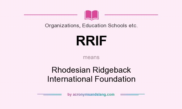 What does RRIF mean? It stands for Rhodesian Ridgeback International Foundation