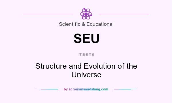 What does SEU mean? It stands for Structure and Evolution of the Universe
