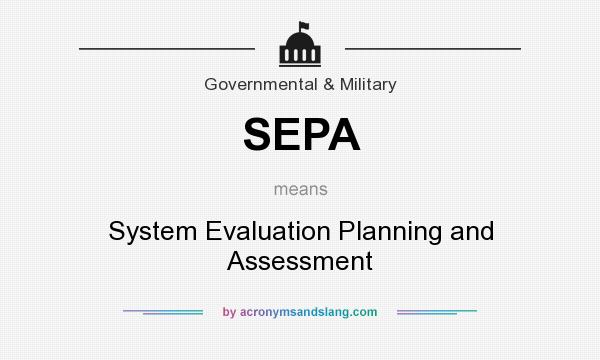What does SEPA mean? It stands for System Evaluation Planning and Assessment