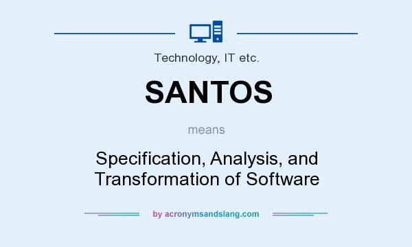What does SANTOS mean? It stands for Specification, Analysis, and Transformation of Software