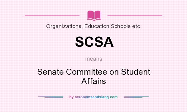 What does SCSA mean? It stands for Senate Committee on Student Affairs