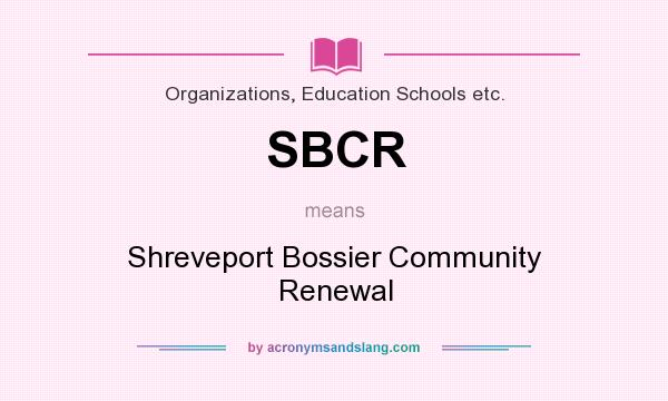 What does SBCR mean? It stands for Shreveport Bossier Community Renewal