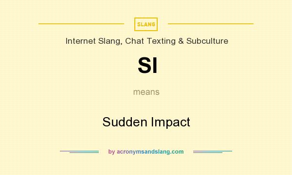 What does SI mean? It stands for Sudden Impact