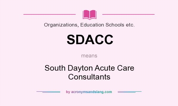 What does SDACC mean? It stands for South Dayton Acute Care Consultants