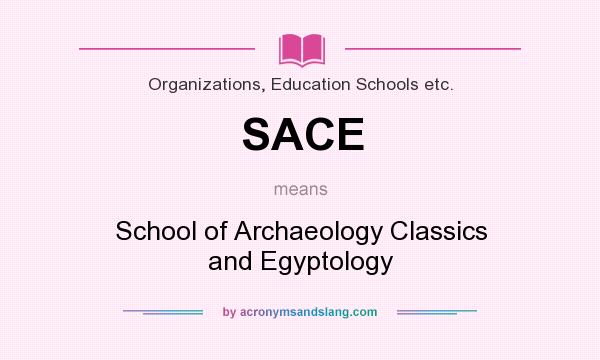 What does SACE mean? It stands for School of Archaeology Classics and Egyptology