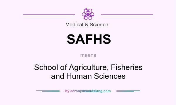 What does SAFHS mean? It stands for School of Agriculture, Fisheries and Human Sciences