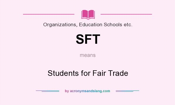What does SFT mean? It stands for Students for Fair Trade
