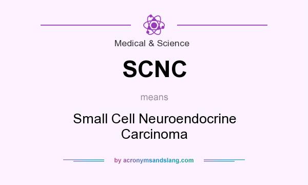 What does SCNC mean? It stands for Small Cell Neuroendocrine Carcinoma