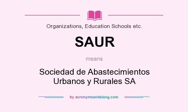 What does SAUR mean? It stands for Sociedad de Abastecimientos Urbanos y Rurales SA