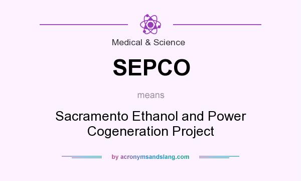 What does SEPCO mean? It stands for Sacramento Ethanol and Power Cogeneration Project