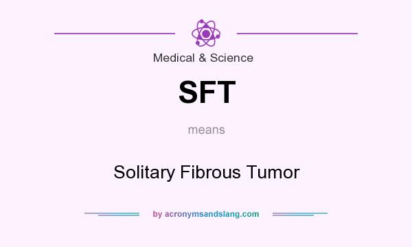 What does SFT mean? It stands for Solitary Fibrous Tumor
