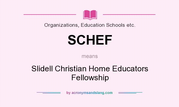 What does SCHEF mean? It stands for Slidell Christian Home Educators Fellowship
