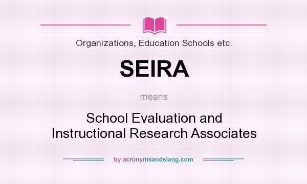 What does SEIRA mean? It stands for School Evaluation and Instructional Research Associates
