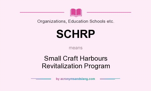 What does SCHRP mean? It stands for Small Craft Harbours Revitalization Program