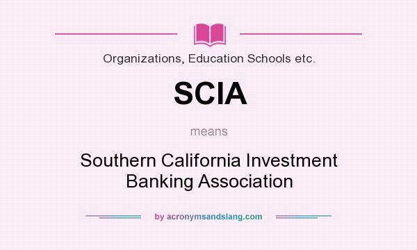 What does SCIA mean? It stands for Southern California Investment Banking Association