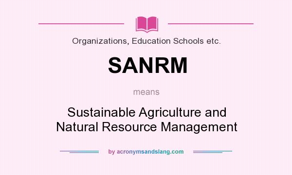 What does SANRM mean? It stands for Sustainable Agriculture and Natural Resource Management