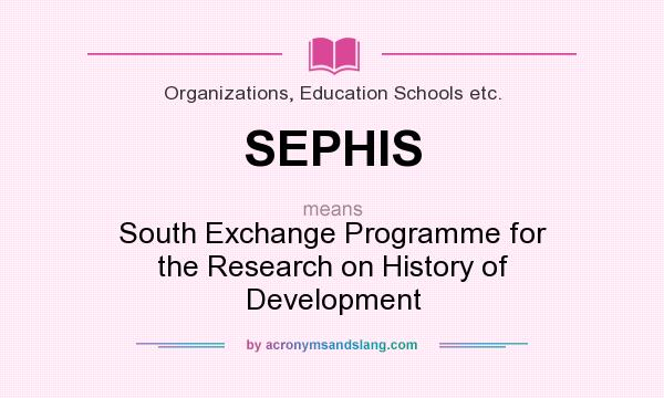 What does SEPHIS mean? It stands for South Exchange Programme for the Research on History of Development