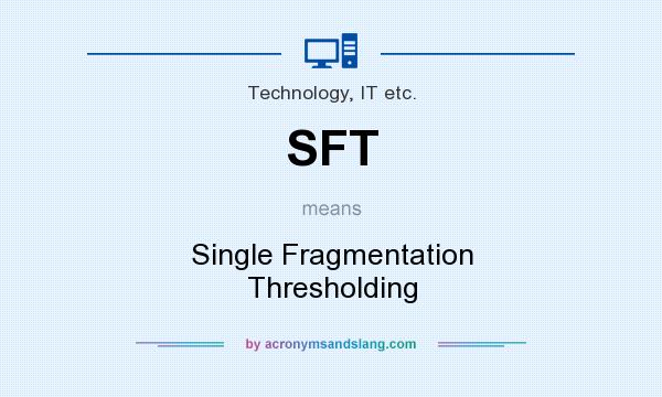 What does SFT mean? It stands for Single Fragmentation Thresholding