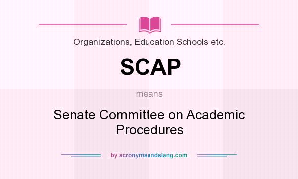 What does SCAP mean? It stands for Senate Committee on Academic Procedures